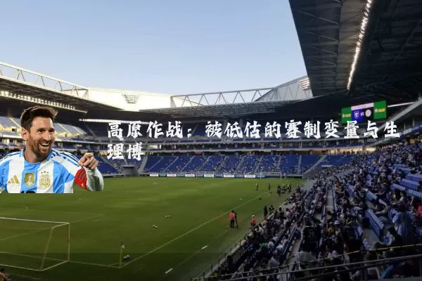 高原作战：被低估的赛制变量与生理博弈