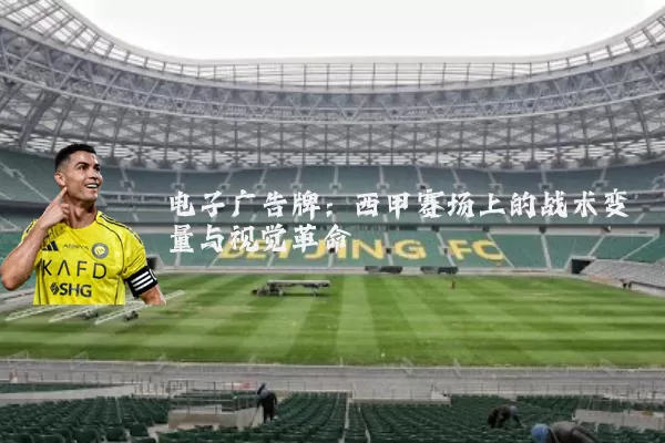 电子广告牌：西甲赛场上的战术变量与视觉革命