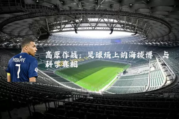 高原作战:足球场上的海拔博弈与科学真相
