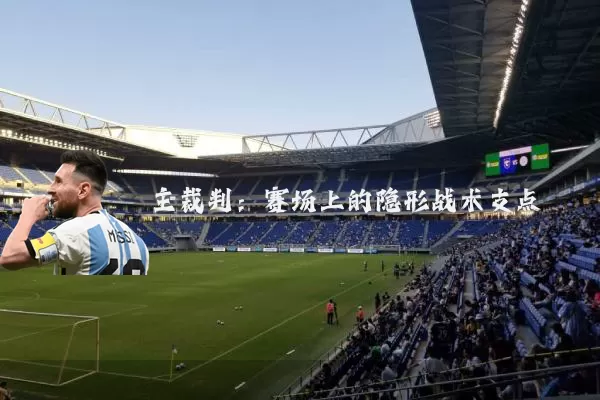 主裁判：赛场上的隐形战术支点