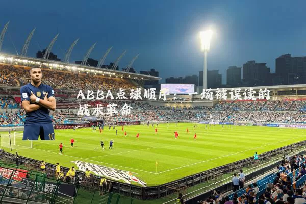 ABBA点球顺序:一场被误读的战术革命